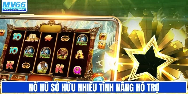 Nổ hũ sở hữu nhiều tính năng hỗ trợ