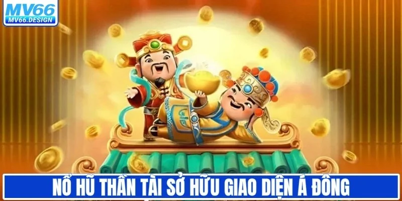 Nổ hũ thần tài sở hữu giao diện Á Đông